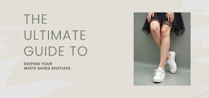 The Ultimate Guide to Keeping Your White Shoes Spotless
